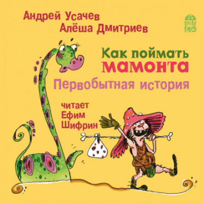 Как поймать мамонта. Первобытная история - Андрей Усачев, Алёша Дмитриев
