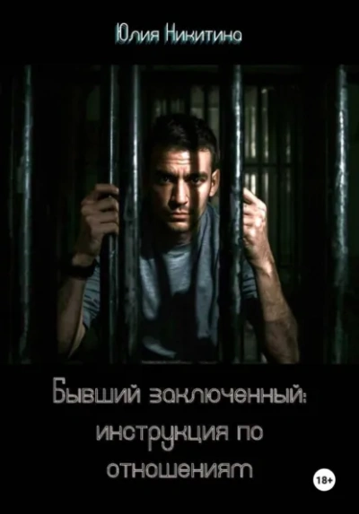 Бывший заключенный: инструкция по отношениям - Юлия Никитина