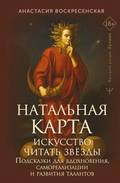 Натальная карта: искусство читать звёзды. Подсказки для вдохновения, самореализации и развития тала - Анастасия Воскресенская