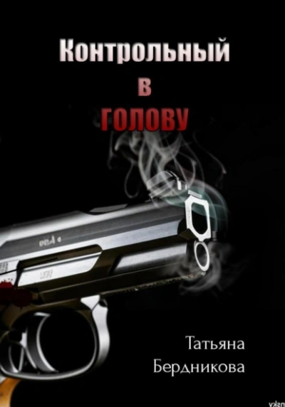 Контрольный в голову - Татьяна Бердникова